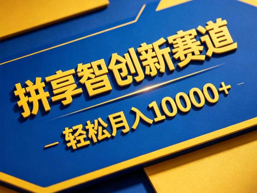 拼享智创新赛道，轻松月入1W+，门槛极低、收益稳定、可长期放大的轻资产项目【揭秘】-藏宝阁