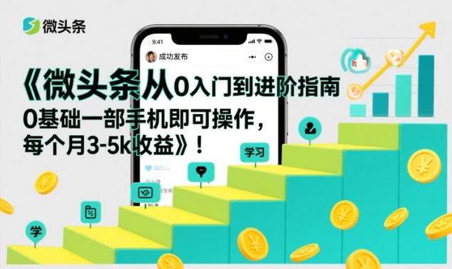 微头条从0入门到进阶指南，0基础一部手机即可操作，每个月3-5k收益-藏宝阁