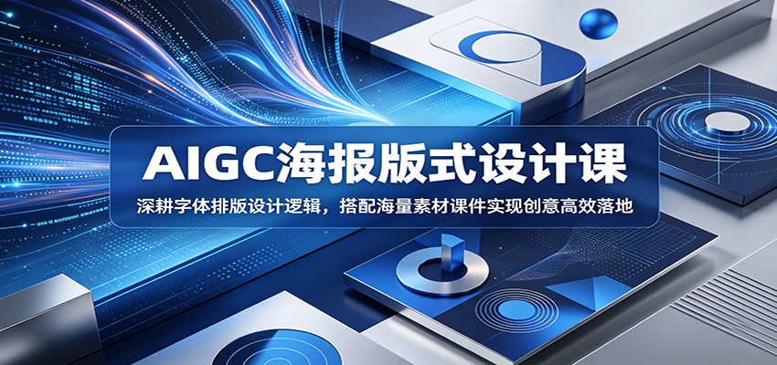 AIGC海报版式设计课：深耕字体排版设计逻辑，搭配海量素材课件实现创意高效落地-藏宝阁