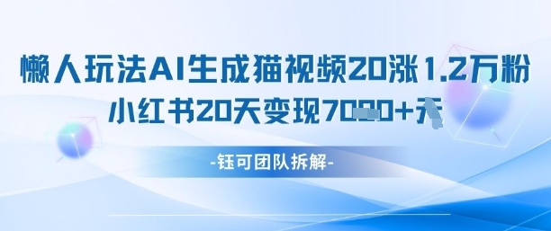 懒人玩法AI生成猫咪图片视频，20涨1.2W万粉，小红书商单20天变现7k-藏宝阁