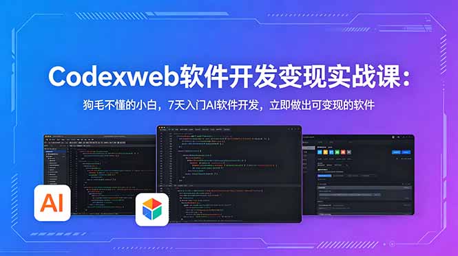 CodexWeb软件开发变现实战课：狗毛不懂的小白，7天入门AI软件开发，立即做出可变现的软件-藏宝阁