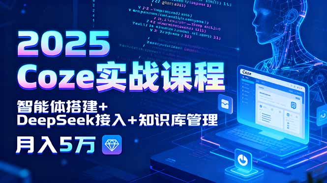 2025 Coze实战课程，智能体搭建+DeepSeek接入+知识库管理，月入5万-藏宝阁