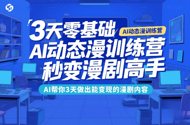 3天零基础AI动态漫训练营，秒变漫剧高手，AI帮你3天做出能变现的漫剧内容-藏宝阁