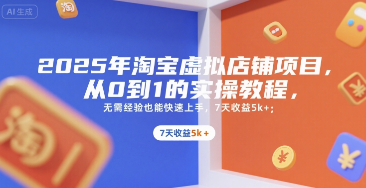 2025年淘宝虚拟店铺项目，从0到1的实操教程，​​无需经验也能快速上手，7天收益5k+-藏宝阁