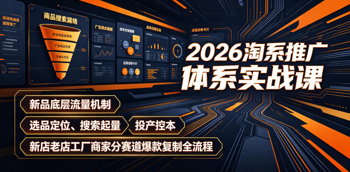 2026淘系推广体系实战课｜新品底层流量机制、选品定位、搜索起量、投产控本、新店老店工厂商家分赛道爆款复制全流程(更新)-藏宝阁