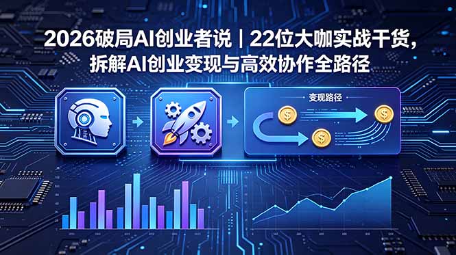 2026 破局 AI 创业者说｜22 位大咖实战干货，拆解 AI 创业变现与高效协作全路径-藏宝阁