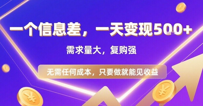 一个信息差，一天变现5张+，需求量大，复购强，无需任何成本，只要做就能见收益【揭秘】-藏宝阁