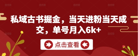 私域古书掘金，当天进粉当天成交，单号月入6k+-藏宝阁