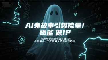 AI鬼故事引爆流量，还能做IP，视频号多渠道收益单日1k+，小白副业、工作室放大的最佳选择-藏宝阁