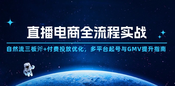 直播电商全流程实战：自然流三板斧+付费投放优化,多平台起号与GMV提升指南-藏宝阁