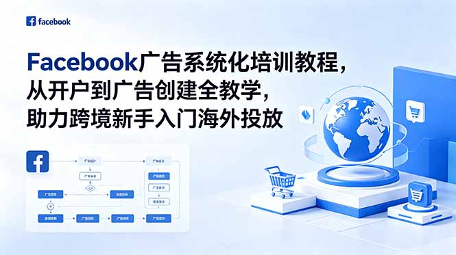 Facebook广告系统化培训教程，从开户到广告创建全教学，助力跨境新手入门海外投放-藏宝阁