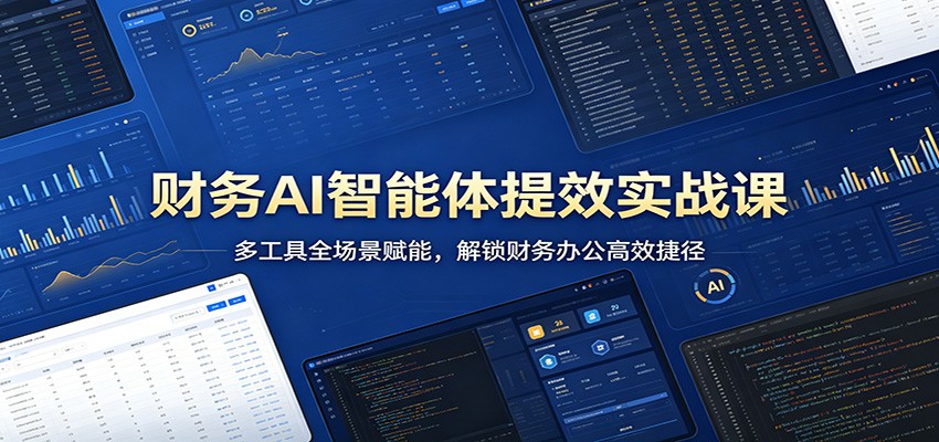 财务AI智能体提效实战课：多工具全场景赋能，解锁财务办公高效捷径-藏宝阁