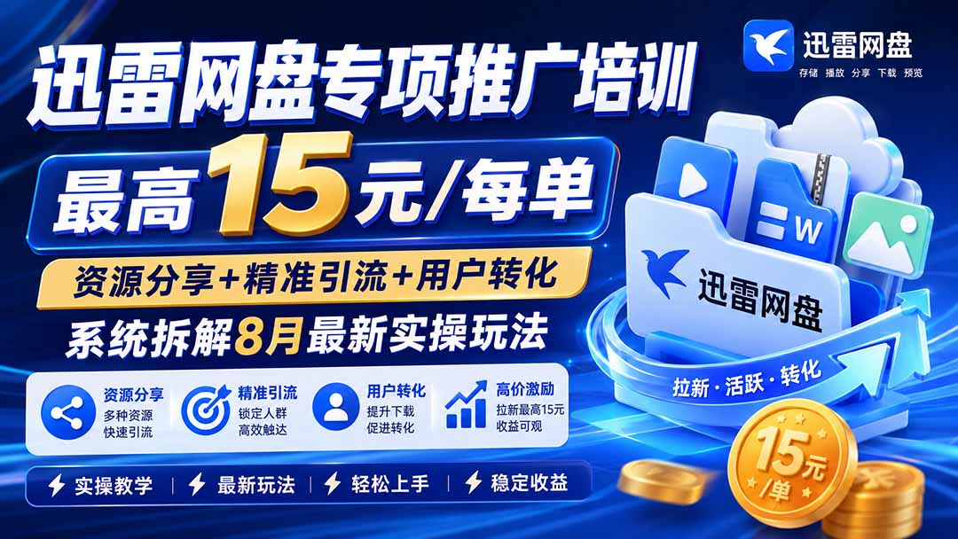 迅雷网盘专项推广培训-更新8月——最高15元/每单，资源分享+精准引流+用户转化，系统拆解最新实操玩法-藏宝阁