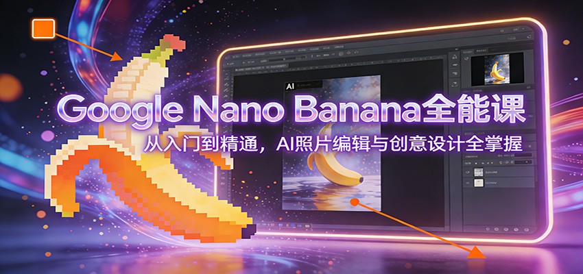 Google Nano Banana全能课：从入门到精通，AI照片编辑与创意设计全掌握-藏宝阁