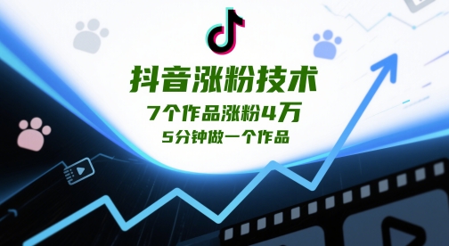 抖音涨粉技术，7个作品涨粉4W，5分钟做一个作品-藏宝阁