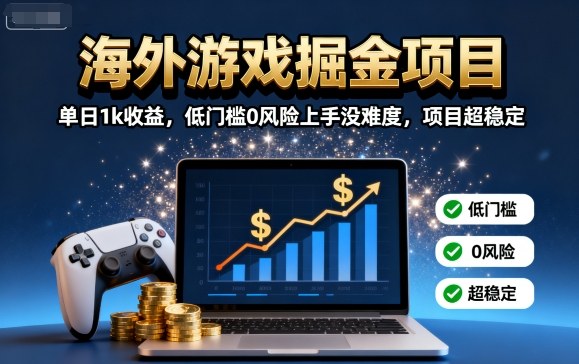 海外游戏掘金项目：单日1k收益，低门槛0风险上手没难度，项目超稳定【揭秘】-藏宝阁