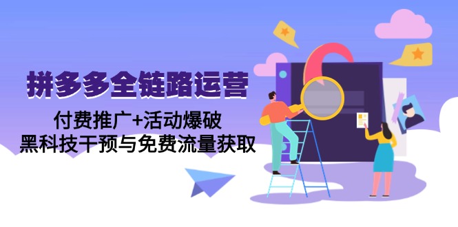 拼多多全链路运营5月课：付费推广+活动爆破，黑科技干预与免费流量获取-藏宝阁