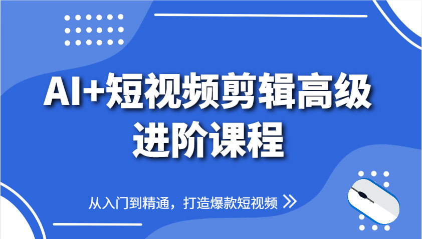 AI+短视频剪辑高级进阶课程，从入门到精通，打造爆款短视频-藏宝阁