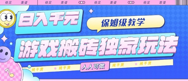 游戏搬砖独家玩法，日入1k+，保姆级教学，人人可做，纯干货【揭秘】-藏宝阁