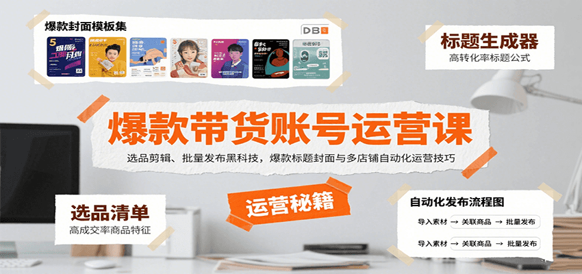 爆款带货账号运营课：选品剪辑、批量发布黑科技，爆款标题封面与多店铺自动化运营技巧-藏宝阁