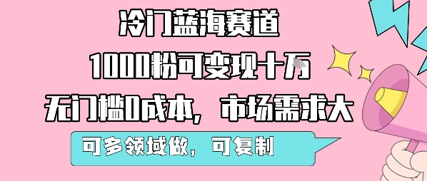 冷门蓝海赛道，1000粉可变现十W，无门槛0成本，市场需求大，可多领域做，可复制性强-藏宝阁