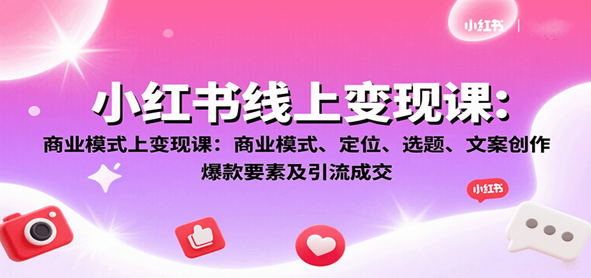 小红书线上变现课：商业模式、定位、选题、文案创作、爆款要素及引流成交-藏宝阁