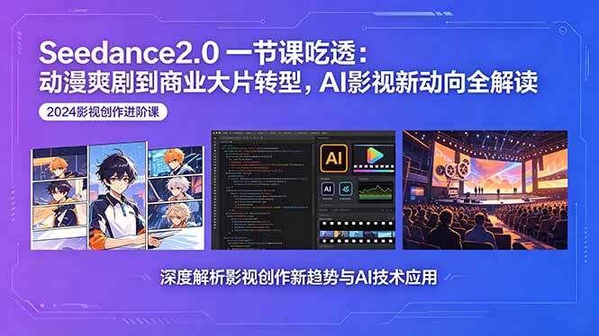 Seedance2.0一节课吃透：动漫爽剧到商业大片转型，AI影视新动向全解读-藏宝阁
