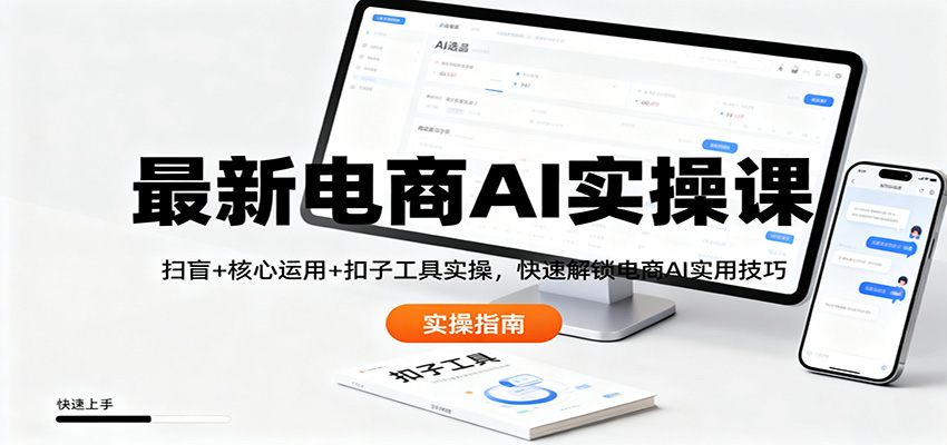最新电商AI实操课：扫盲+核心运用+扣子工具实操，快速解锁电商AI实用技巧-藏宝阁