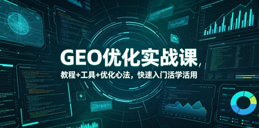 GEO优化实战课，教程+工具+优化心法，快速入门活学活用-藏宝阁