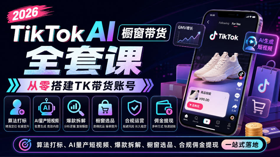 2026TikTok AI橱窗带货全套课，从零搭建TK带货账号，算法打标、AI量产短视频、爆款拆解、橱窗选品、合规佣金提现一站式落地-藏宝阁