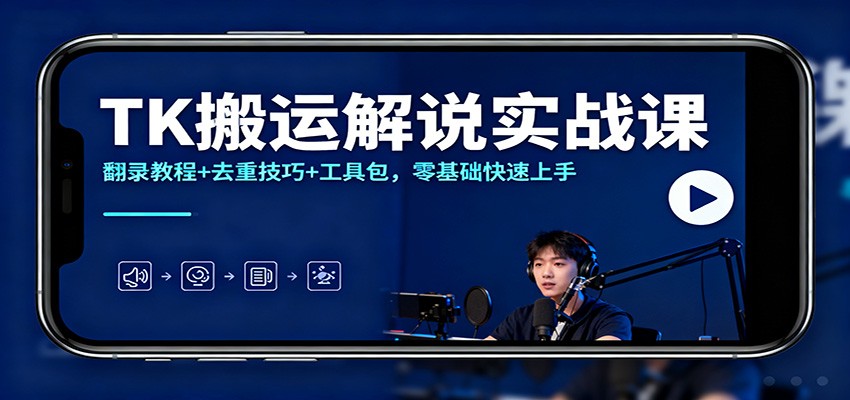 TK搬运解说实战课：翻录教程+去重技巧+工具包，零基础快速上手-藏宝阁