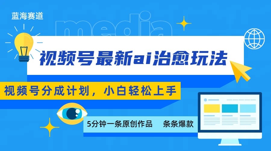视频号分成最新ai治愈玩法，5分钟一条爆款，日赚500+，小白也能轻松上手-藏宝阁