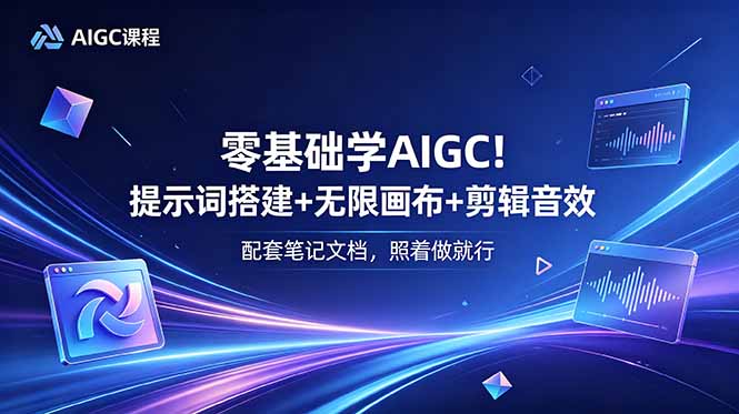 零基础学AIGC！提示词搭建+无限画布+剪辑音效，配套笔记文档，照着做就行-藏宝阁