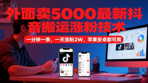 外面卖5000最新抖音搬运涨粉技术，新玩法，一分钟一条，一天涨粉2W，苹果安卓都可用-藏宝阁