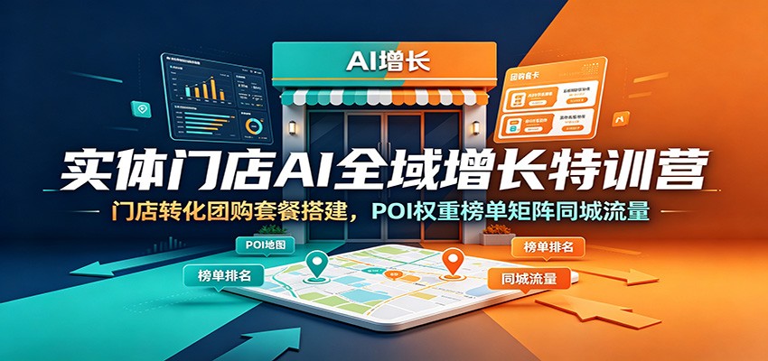 实体门店AI全域增长特训营：门店转化团购套餐搭建，POI权重榜单矩阵同城流量-藏宝阁
