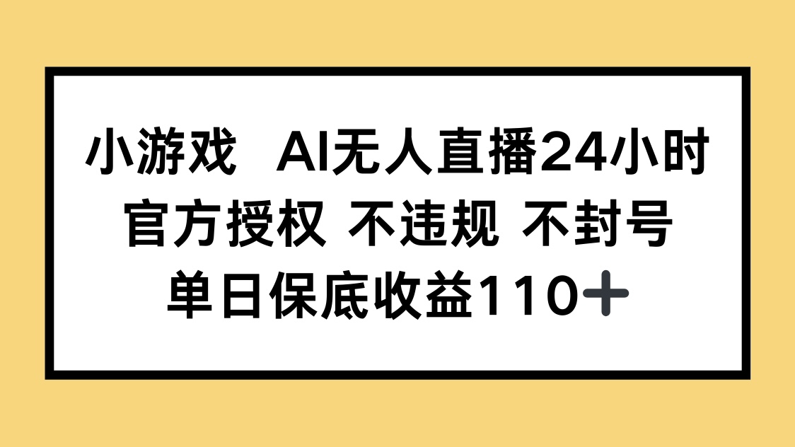 小游戏AI无人直播，官方授权 不违规 不封号，单日保底收益110+-藏宝阁