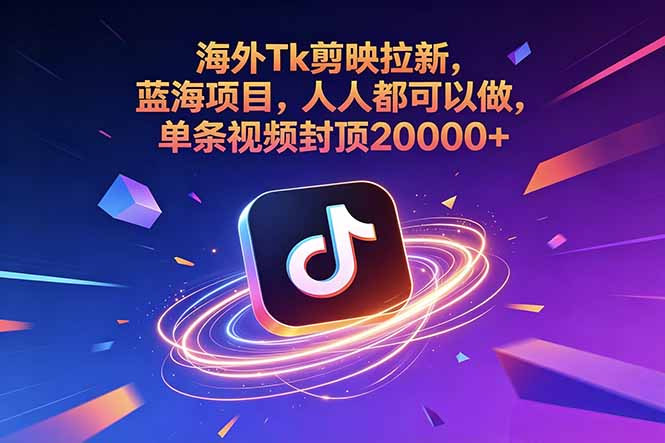 海外Tk剪映拉新，蓝海项目，人人都可以做，单条视频封顶20000+-藏宝阁