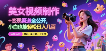 美女视频制作 + 变现渠道全公开，小白也能轻松日入几张【揭秘】-藏宝阁