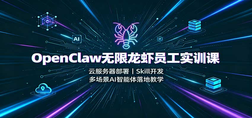 OpenClaw无限龙虾员工实训课：云服务器部署，Skill开发，多场景AI智能体落地教学-藏宝阁