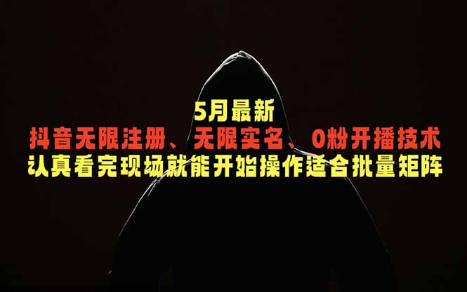5月最新抖音无限注册、无限实名、0粉开播技术，认真看完现场就能开始操作，适合批量矩阵-藏宝阁