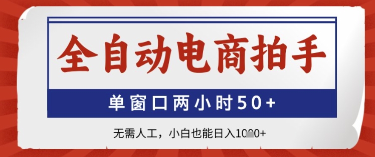 全自动电商拍手，单窗口两小时50+，无需人工，小白也能日入1k+【揭秘】-藏宝阁