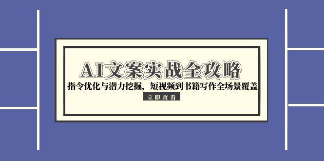AI文案实战全攻略，指令优化与潜力挖掘，短视频到书籍写作全场景覆盖-藏宝阁