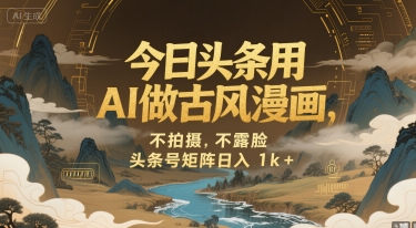 今日头条用AI做古风漫画，不拍摄，不露脸，头条号矩阵日入1k+-藏宝阁