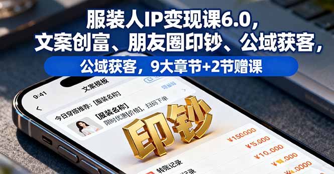 服装人IP变现课6.0，文案创富、朋友圈印钞、公域获客，9大章节+2节赠课-藏宝阁