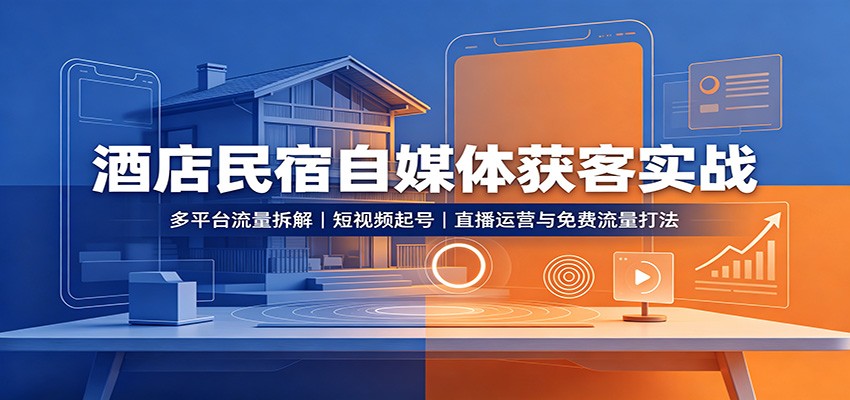 酒店民宿自媒体获客实战：多平台流量拆解，短视频起号，直播运营与免费流量打法-藏宝阁