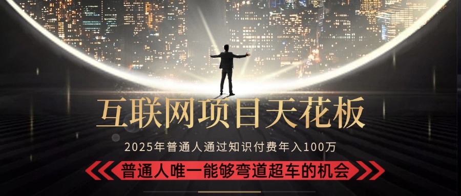 2025“互联网项目天花板”：不做韭菜，做镰刀！“月入 10W+ 普通人弯道…-藏宝阁