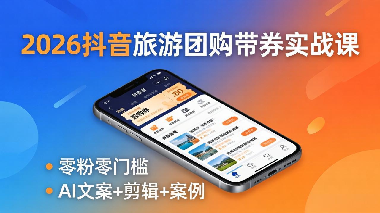 2026抖音旅游团购带券实战课：零粉零门槛，AI文案+剪辑+案例，躺着赚门票佣金-藏宝阁