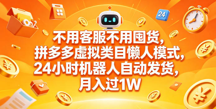 不用客服不用囤货，拼多多虚拟类目懒人模式，24小时机器人自动发货，月入过1W【揭秘】-藏宝阁