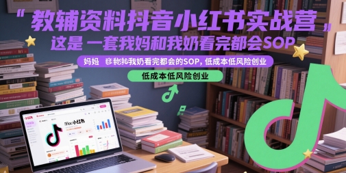 教辅资料抖音小红书实战营，这是一套我妈和我奶看完都会的SOP，低成本低风险创业-藏宝阁