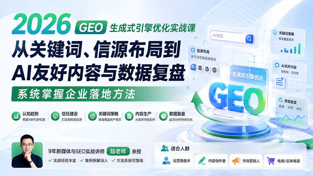 2026 GEO生成式引擎优化实战课：从关键词、信源布局到AI友好内容与数据复盘，系统掌握企业落地方法-藏宝阁